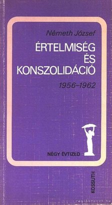 NÉMETH JÓZSEF - Értelmiség és konszolidáció [antikvár]