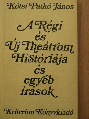 Kótsi Patkó János - A Régi és Új Theátrom Históriája és egyéb írások [antikvár]
