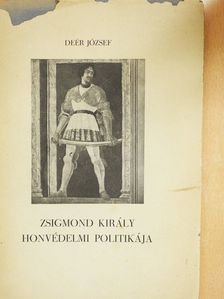 Deér József - Zsigmond király honvédelmi politikája (dedikált példány) [antikvár]