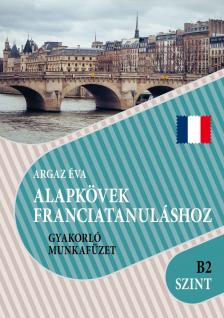 Argaz Éva - Alapkövek franciatanuláshoz - B2 szint