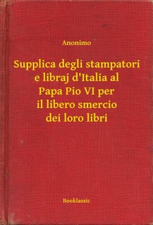 Supplica degli stampatori e libraj d'Italia al Papa Pio VI per il libero smercio dei loro libri [eKönyv: epub, mobi]