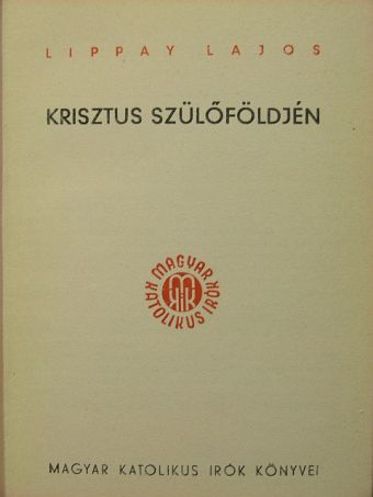 Dr. Lippay Lajos - Krisztus szülőföldjén [antikvár]