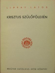 Dr. Lippay Lajos - Krisztus szülőföldjén [antikvár]