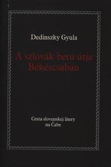 DEDINSZKY GYULA - A szlovák betű útja Békéscsabán [antikvár]