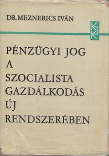 Dr. Meznerics Iván - Pénzügyi jog a szocialista gazdálkodásban és a nemzetközi kapcsolatokban [antikvár]