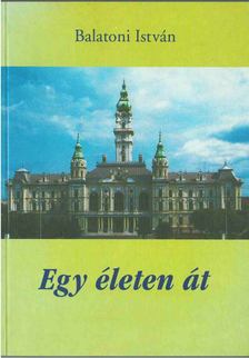 Balatoni István - Egy életen át [antikvár]