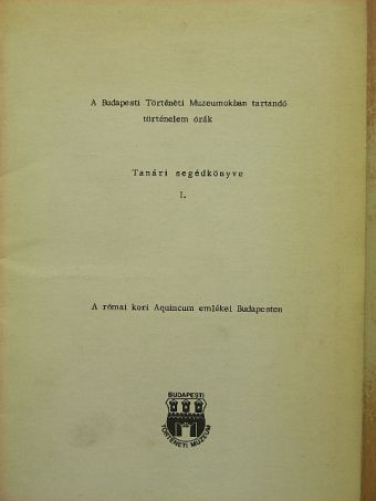 A Budapesti Történeti Múzeumokban tartandó történelem órák tanári segédkönyve I. [antikvár]