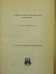 A Budapesti Történeti Múzeumokban tartandó történelem órák tanári segédkönyve I. [antikvár]