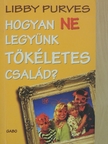 Libby Purves - Hogyan NE legyünk tökéletes család? [antikvár]