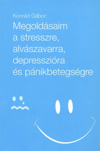 Konrád Gábor - Megoldásaim a stresszre, alvászavarra, depresszióra és pánikbetegségre