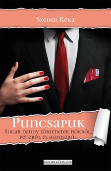 Szeder Réka - Puncsapuk. Sugar daddy történetek nőkről, pénzről és bizniszről [eKönyv: epub, mobi]