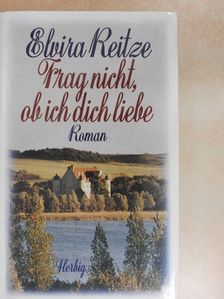 Elvira Reitze - Frag nicht, ob ich dich liebe [antikvár]