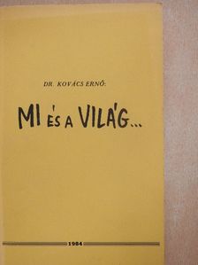 Dr. Kovács Ernő - Mi és a világ... [antikvár]