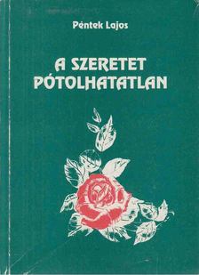 Péntek Lajos - A szeretet pótolhatatlan [antikvár]