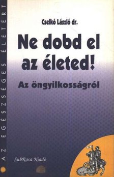 Cselkó László dr. - Ne dobd el az életed! [antikvár]