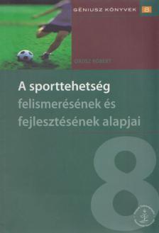 Orosz Róbert - A sporttehetség felismerésének és fejlesztésének alapjai [antikvár]