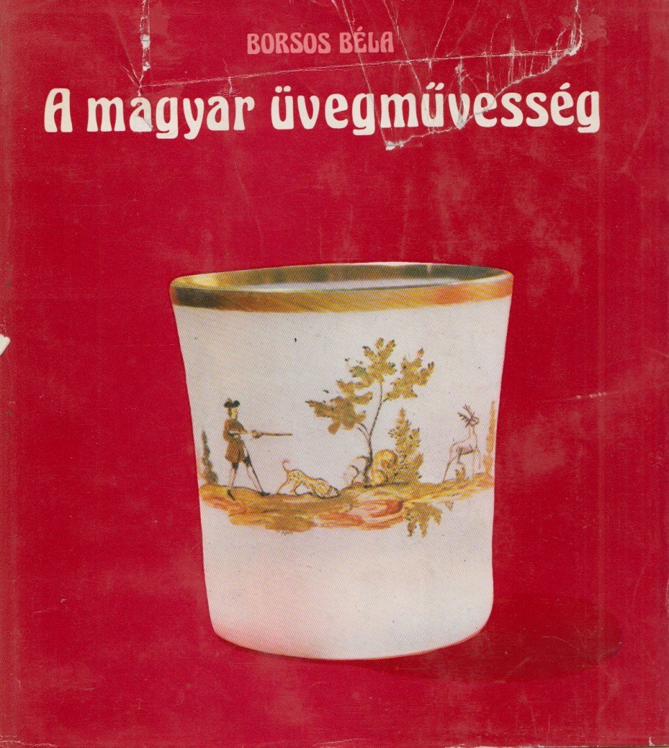 BORSOS BÉLA - A magyar üvegművesség [antikvár]