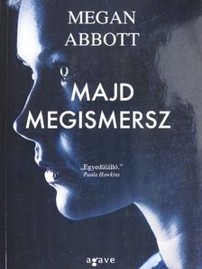 Megan Abbott - Majd megismersz [antikvár]