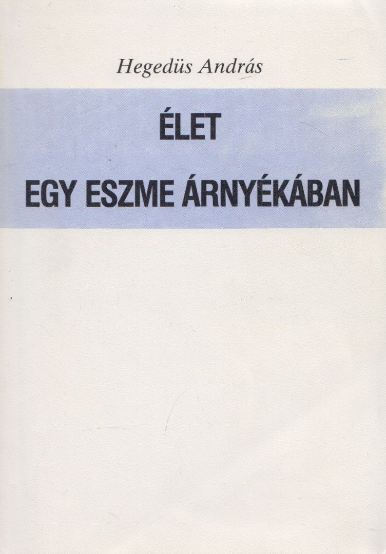 HEGEDŰS ANDRÁS - Élet egy eszme árnyékában [antikvár]