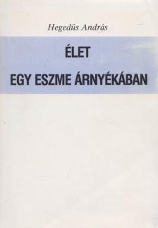 HEGEDŰS ANDRÁS - Élet egy eszme árnyékában [antikvár]
