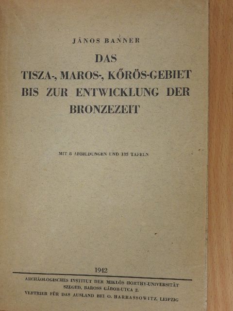 Banner János - Das Tisza-, Maros-, Kőrös-Gebiet bis zur entwicklung der bronzezeit [antikvár]
