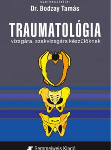 Bodzay Tamás(dr.) - Traumatológia vizsgára, szakvizsgára készülőknek