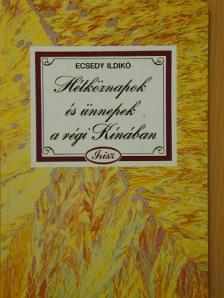 Ecsedy Ildikó - Hétköznapok és ünnepek a régi Kínában [antikvár]