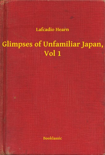 Hearn, Lafcadio - Glimpses of Unfamiliar Japan, Vol 1 [eKönyv: epub, mobi]