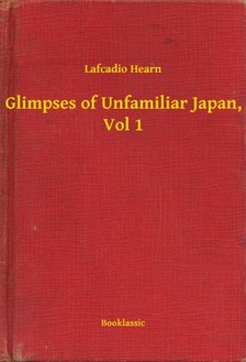 Hearn, Lafcadio - Glimpses of Unfamiliar Japan, Vol 1 [eKönyv: epub, mobi]