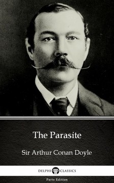Delphi Classics Sir Arthur Conan Doyle, - The Parasite by Sir Arthur Conan Doyle (Illustrated) [eKönyv: epub, mobi]