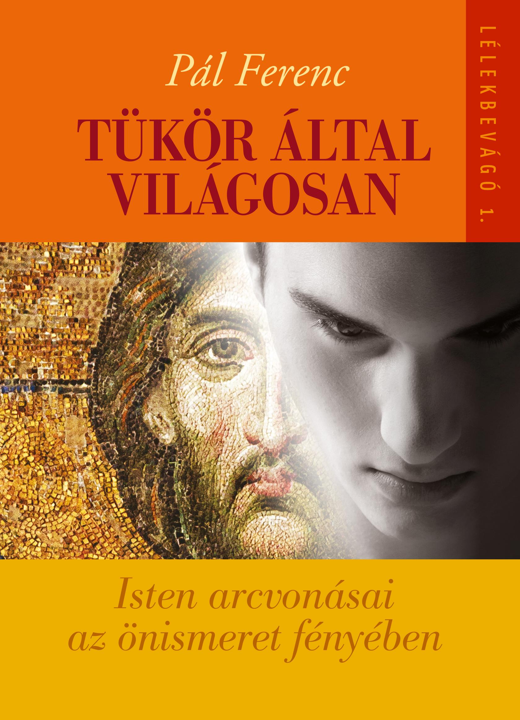 Pál Ferenc - Tükör által világosan - Isten arcvonásai az önismeret fényében