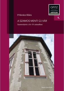 P. Kovács Klára - A Szamos menti új vár - Szamosújvár a 16-19. században
