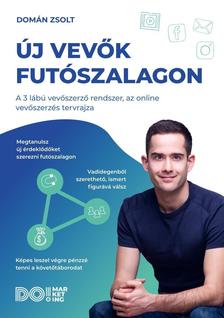 Domán Zsolt - Új Vevők Futószalagon. A 3 lábú vevőszerző rendszer, az online vevőszerzés tervrajza