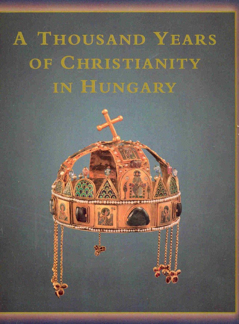 ZSOMBORI, ISTVÁN - CSÉFALVAY, PÁL - DE ANGELIS, MARIA ANTOINETTA - A Thousand Years of Christianity in Hungary [antikvár]