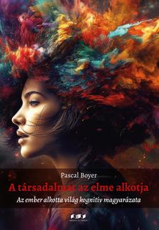 Pascal Boyer - A társadalmat az elme alkotja - Az ember alkotta világ kognitív magyarázata