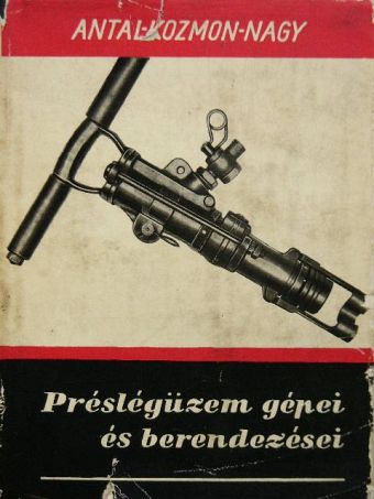 Antal György - Préslégüzem gépei és berendezései [antikvár]