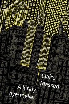 Claire Messud - A király gyermekei [antikvár]