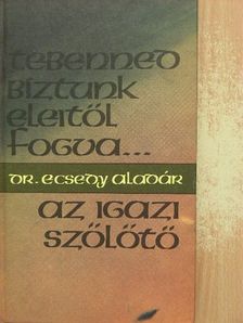 Dr. Ecsedy Aladár - "Tebenned bíztunk eleitől fogva"/Az igazi szőlőtő [antikvár]