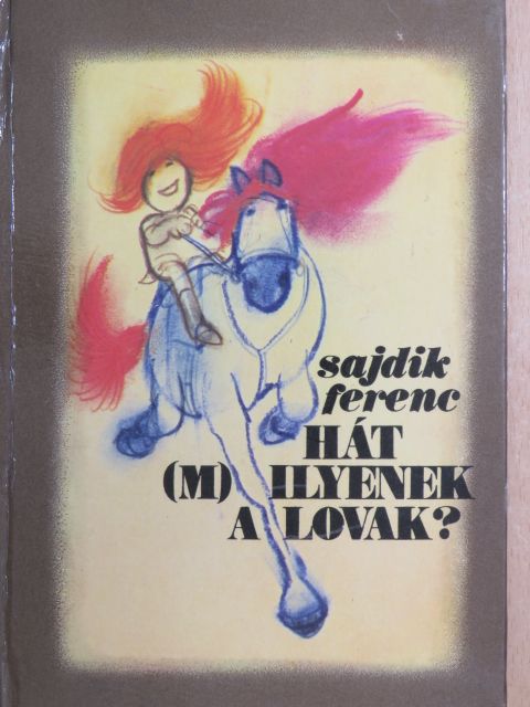 Sajdik Ferenc - Hát (m)ilyenek a lovak? [antikvár]