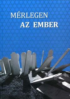 Kovács Tamás - Mérlegen az ember - Ismeretlen források a Magyar Nemzeti Levéltár Országos Levéltárából a magyarországi holokauszt történetéről