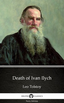 Delphi Classics Leo Tolstoy, - Death of Ivan Ilych by Leo Tolstoy (Illustrated) [eKönyv: epub, mobi]