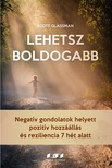 Scott Glassman - Lehetsz boldogabb - Negatív gondolatok helyett pozitív hozzáállás és reziliencia 7 hét alatt