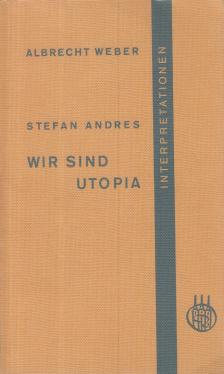 WEBER, ALBRECHT - Stefan Andres: Wir sind Utopia [antikvár]