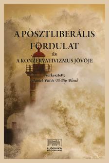 Daniel Pitt- Phillip Blond - A posztliberális fordulat és a konzervativizmus jövője