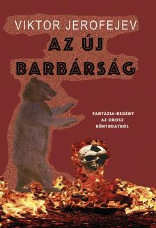 Viktor JEROFEJEV - Az új barbárság