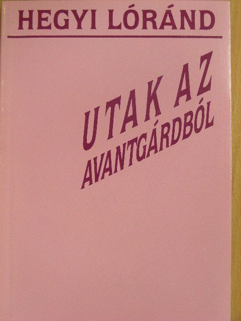 Hegyi Lóránd - Utak az avantgárdból [antikvár]