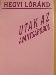 Hegyi Lóránd - Utak az avantgárdból [antikvár]