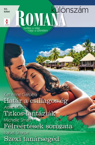 Anne Marsh; Michelle Smart; Isabel Sharpe Katherine Garbera; - Romana különszám 93. - Határ a csillagos ég; Titkos fantáziák; Félreértések sorozata; Szexi tanársegéd [eKönyv: epub, mobi]
