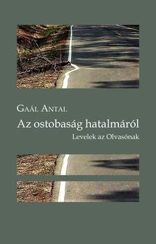 Gaál Antal - Az ostobaság hatalmáról. Levelek az Olvasónak