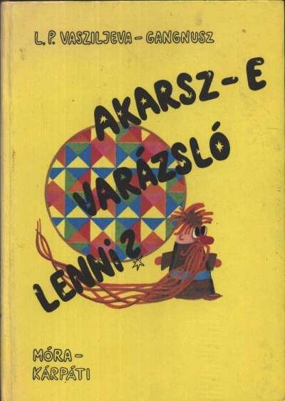 Gangnusz-Vasziljevna, L.P. - Akarsz-e varázsló lenni? [antikvár]